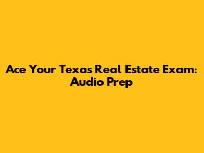 Ace Your Texas Real Estate Exam: Audio Prep