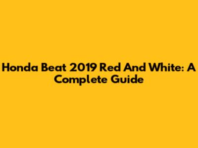 Honda Beat 2019 Red And White: A Complete Guide