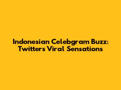 Indonesian Celebgram Buzz: Twitter's Viral Sensations