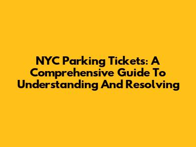 NYC Parking Tickets: A Comprehensive Guide To Understanding And Resolving