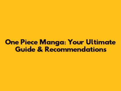 One Piece Manga: Your Ultimate Guide & Recommendations