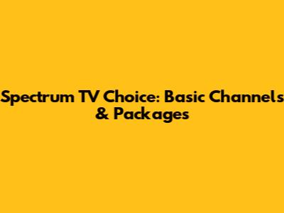 Spectrum TV Choice: Basic Channels & Packages